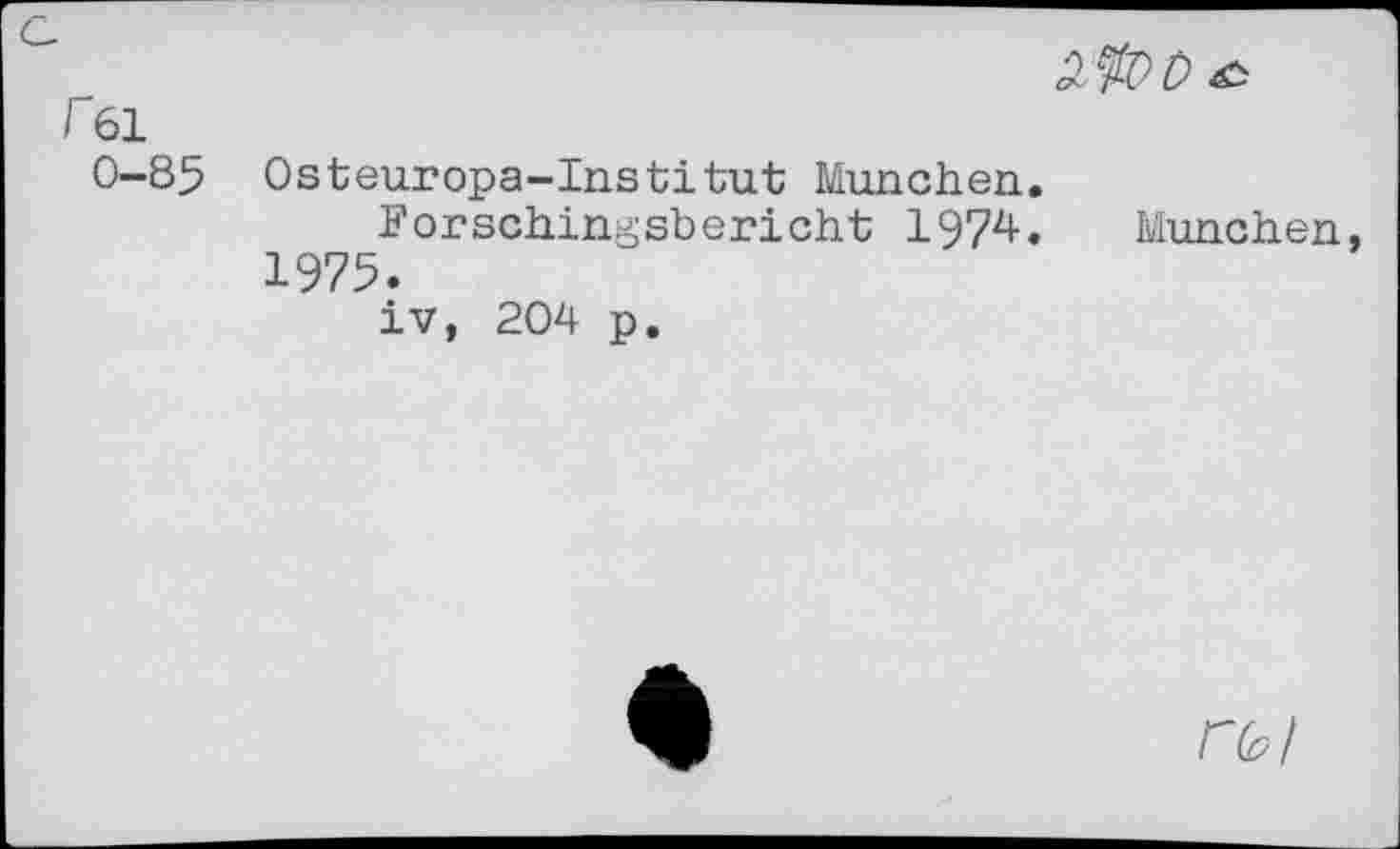 ﻿
Г 61 0-85
Osteuropa-Institut München.
Forschingsbericht 1972+« München, 1975.
iv, 204 p.
